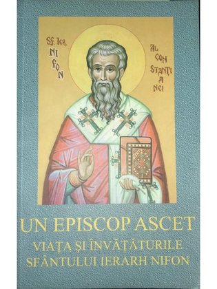 Un episcop ascet - Viața și învățăturile Sfântului Ierarh Nifon