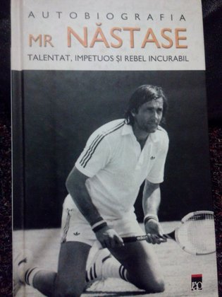 Autobiografia Mr. Nastase talentat, impetuos si rebel incurabil
