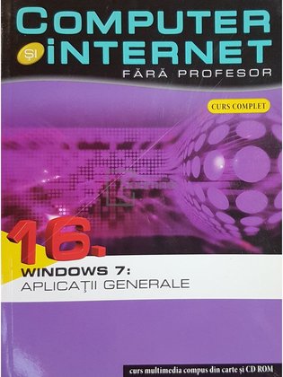 Windows 7 - Computer si internet fara profesor, vol. 16