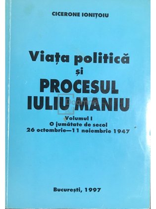 Viața politică și procesul Iuliu Maniu - vol. 1