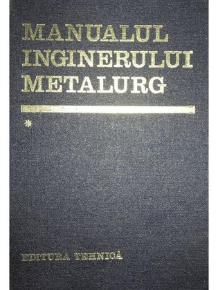 Manualul inginerului metalurg, vol. 1
