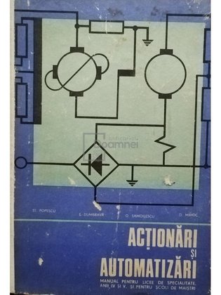 Actionari si automatizari - Manual pentru licee de specialitate anii IV si V si pentru scoli de maistri
