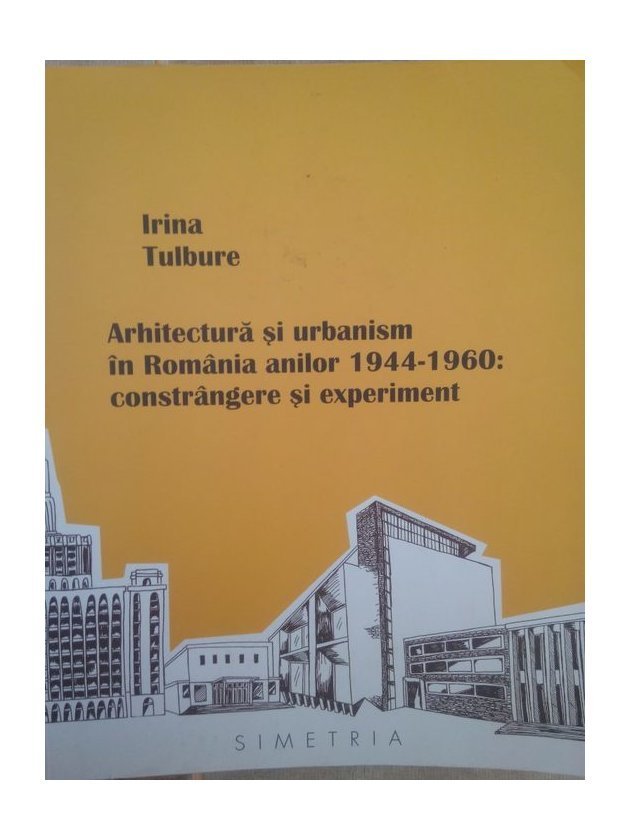 Arhitectura si urbanism in Romania anilor 19441960: constrangere si experiment