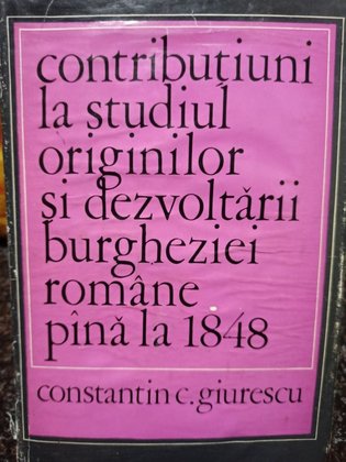 Contributiuni la studiul originilor si dezvoltarii burgheziei romane pana la 1848 (semnata)