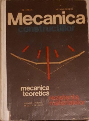 MECANICA CONSTRUCTIILOR, MECANICA TEORETICA, REZISTENTA MATERIALELOR, MANUAL PENTRU SCOLILE TEHNICE