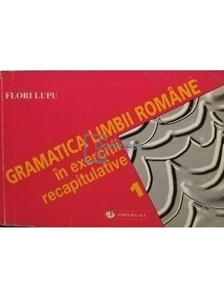 Gramatica limbii romane in exercitii recapitulative, vol. 1