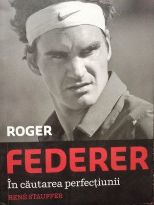 Roger Federer - In cautarea perfectiunii