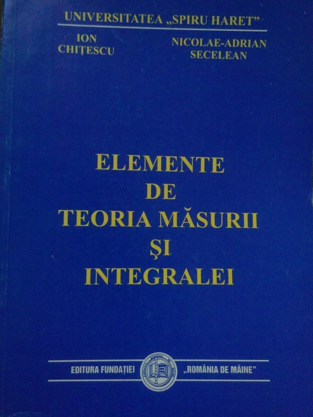Elemente de teoria masurii si integralei (dedicatie catre Ion Colojoara)