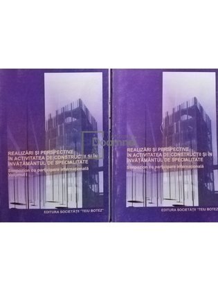 Realizari si perspective in activitatea de constructii si in invatamantul de specialitate, 2 vol.