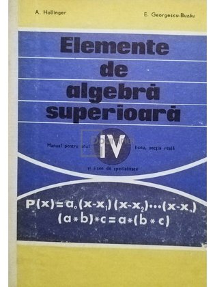 Elemente de algebra superioara - Manual pentru anul IV liceu, sectia reala si licee de specialitate