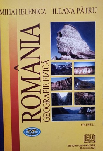 Romania - Geografie fizica, vol. I