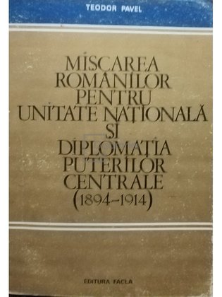 Miscarea romanilor pentru Unitatea Nationala si diplomatia puterilor centrale (1894 - 1914)