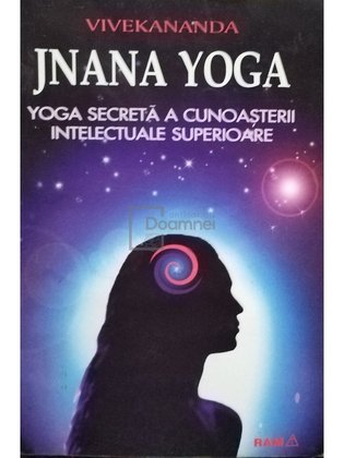 Jnana Yoga. Yoga secreta a cunoasterii intelectuale superioare