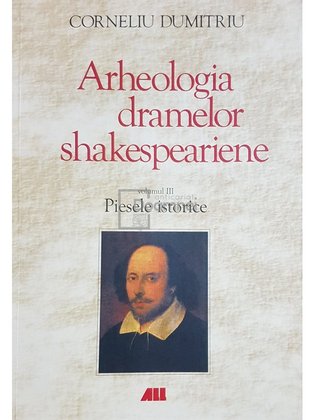 Arheologia dramelor shakespeariene, vol. 3 - Piesele istorice