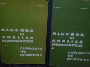 Algebra si analiza matematica culgere de probleme, 2 vol.