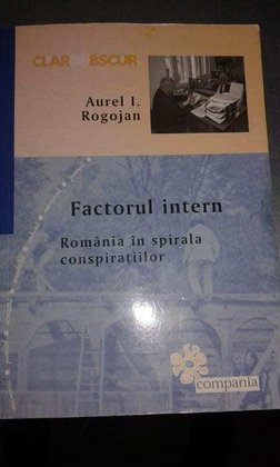 Factorul intern - Romania in spirala conspiratiilor