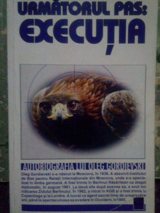 Urmatorul pas: executia. Autobiografia lui Oleg Gordievsky