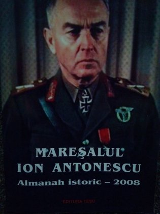 Mareșalul Ion Antonescu. Almanah istoric 2008