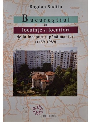Bucurestiul in locuinte si locuitori de la inceputuri pana mai ieri (1459 - 1989)
