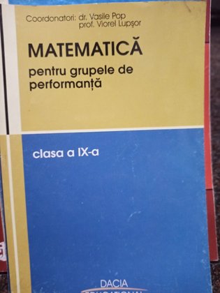 Matematica pentru grupele de performanta. Exercitii si probleme clasa a IXa