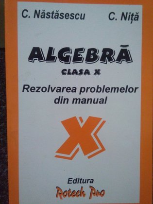 Algebra. Rezolvarea problemelor din manual clasa X