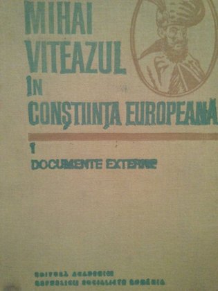 Mihai Viteazul in constiinta europeana, vol. 1