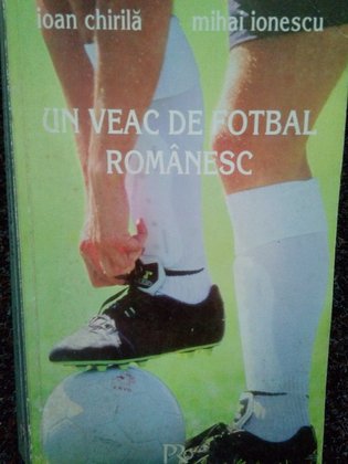 Un veac de fotbal romanesc