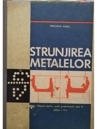 Strunjirea metalelor - Manual pentru scoli profesionale anul III, editia a V-a