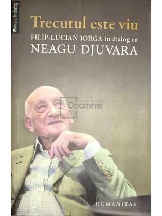 Trecutul este viu - Filip-Lucian Iorga în dialog cu Neagu Djuvara