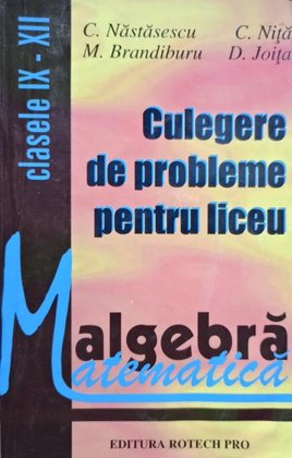 Algebra - Culegere de probleme pentru liceu clasele IX - XII
