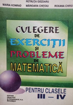 Culegere de exercitii si probleme de matematica pentru clasele III - IV