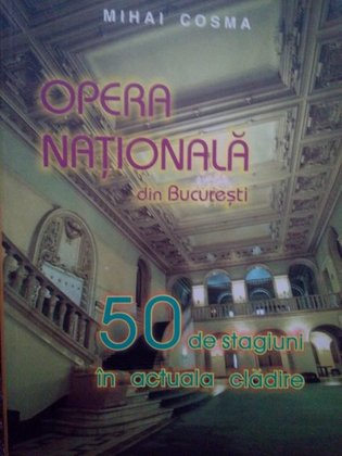 Opera nationala din Bucuresti. 50 de stagiuni in actuala cladire