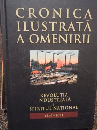 Cronica ilustrata a omenirii - Revolutia industriala si spiritul national 1849 1871
