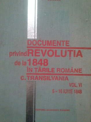 Documente privind Revolutia de la 1848 in Tarile Romane, vol. VI