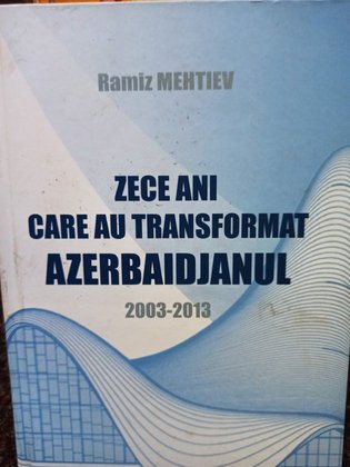 Zece ani care au transformat Azerbaidjanul 2003 - 2013
