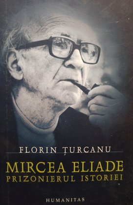 Mircea Eliade prizonierul istoriei