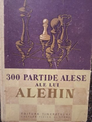 300 partide alese ale lui Alehin comentate de el insusi