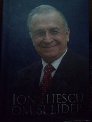 Ion Iliescu, om si lider