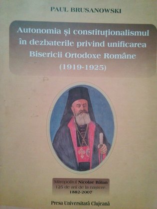 Autonomia si constitutionalismul in dezbaterile privind unificarea Bisericii Ortodoxe Romane (1919 - 1925)