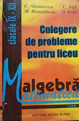 Algebra - Culegere de probleme pentru liceu clasele IX - XII