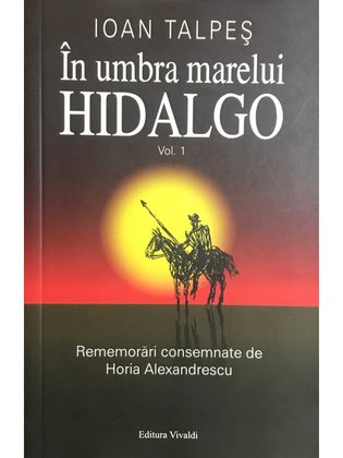 În umbra marelui Hidalgo - vol. I